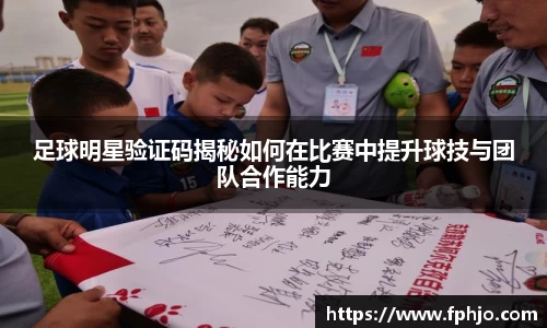 足球明星验证码揭秘如何在比赛中提升球技与团队合作能力
